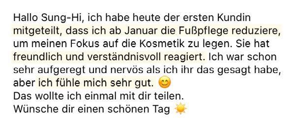 Feedback einer Klientin von Sung-Hi Leem: Ich habe heute der ersten Kundin mitgeteilt, dass ich die Fußpflege reduziere